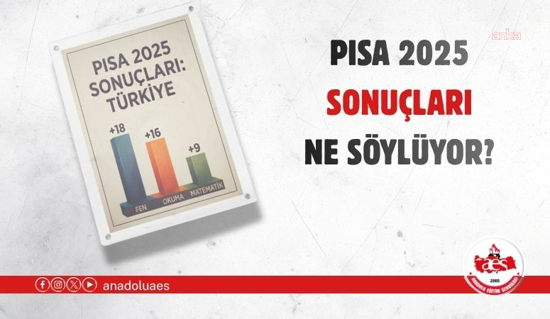 Anadolu Eğitim Sen'den PISA 2025 değerlendirmesi: "Gerçek başarı ülkenin her bir çocuğunu nitelikli eğitimle hayata hazırlayabilmektir"