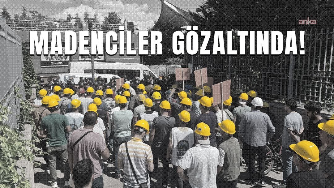 Doruk Madencilik işçilerine Ankara’da polis müdahalesi... Bağımsız Maden-İş: 80 madenci hala gözaltında