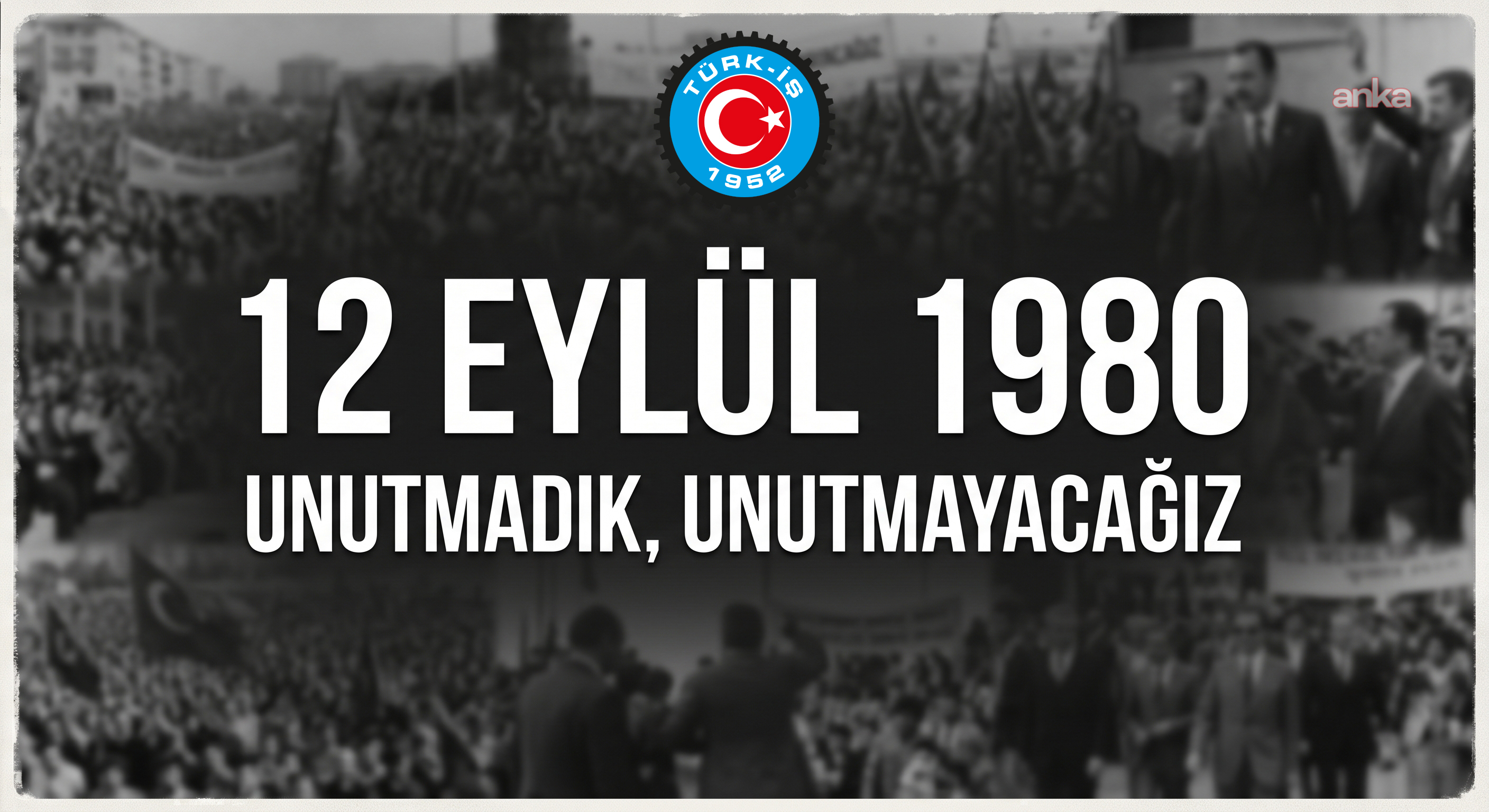 12 Eylül 1980 askeri darbesinin 46'ncı yılı... TÜRK-İŞ: Demokrasisi, özgürlükleri ve toplumsal dayanışmasıyla güçlenen bir Türkiye’den yanayız