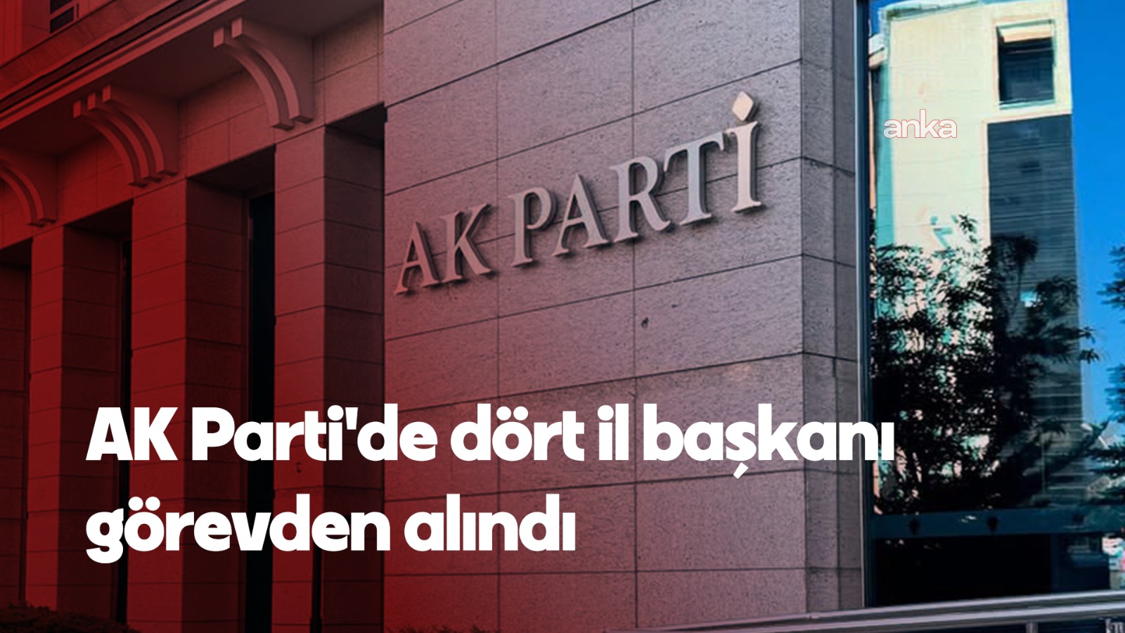 AK Parti'de dört il başkanı görevden alındı