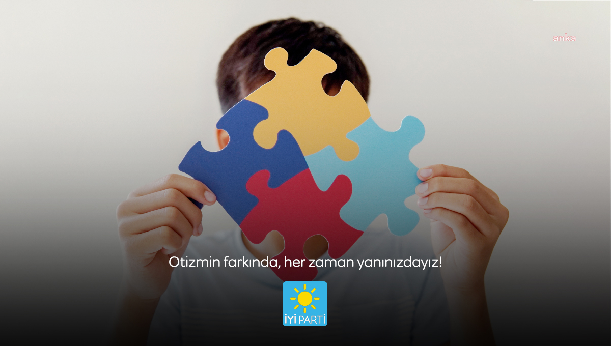 İYİ PARTİ: "OTİZMLİ ÇOCUKLARIMIZA YAŞANABİLİR BİR TÜRKİYE'Yİ MÜMKÜN KILABİLİRİZ"