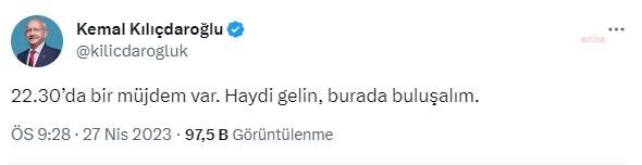 KILIÇDAROĞLU: “22.30’DA BİR MÜJDEM VAR. HAYDİ GELİN, BURADA BULUŞALIM”