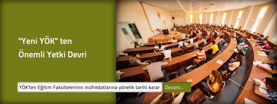 YÖK EĞİTİM FAKÜLTELERİNE İLİŞKİN YETKİYİ ÜNİVERSİTELER VERDİ