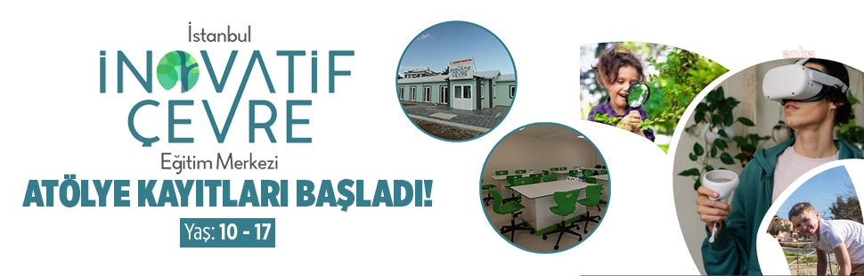 İSTANBUL İNOVATİF ÇEVRE EĞİTİM MERKEZİ’NDE DÜZENLENECEK ATÖLYELER İÇİN KAYITLAR BAŞLADI