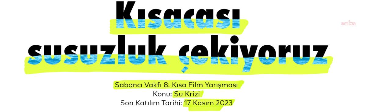 BU YILKİ TEMASI 'SU KRİZİ' OLAN SABANCI VAKFI 8. KISA FİLM YARIŞMASI'NIN BAŞVURULARI BAŞLADI