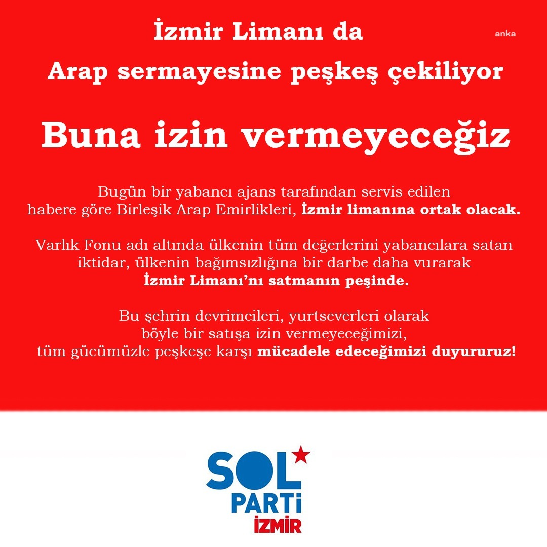 SOL PARTİ İZMİR İL BAŞKANLIĞI: "ALSANCAK LİMANI DA ARAP SERMAYESİNE PEŞKEŞ ÇEKİLİYOR... BUNA İZİN VERMEYECEĞİZ"