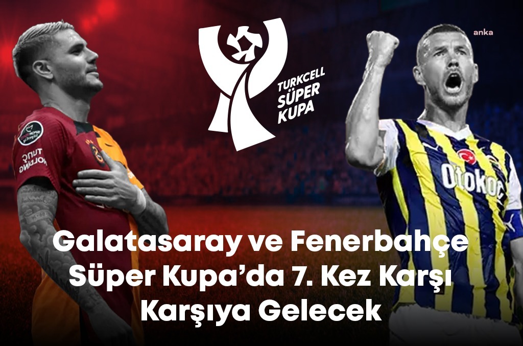 GALATASARAY VE FENERBAHÇE SÜPER KUPA'DA 7. KEZ KARŞI KARŞIYA GELECEK
