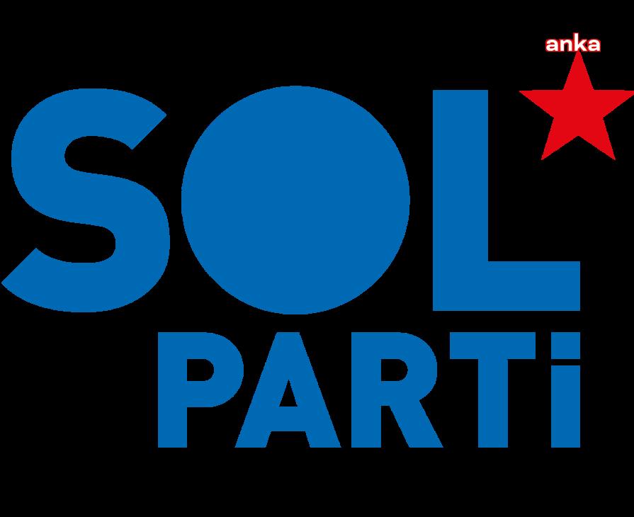 SOL PARTİ: HALKLARIN İHTİYACI HAMASET DEĞİL İNSANCA YAŞAM