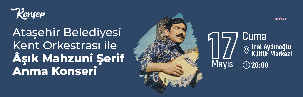 ÂŞIK MAHZUNİ ŞERİF, ATAŞEHİR’DE ANILACAK