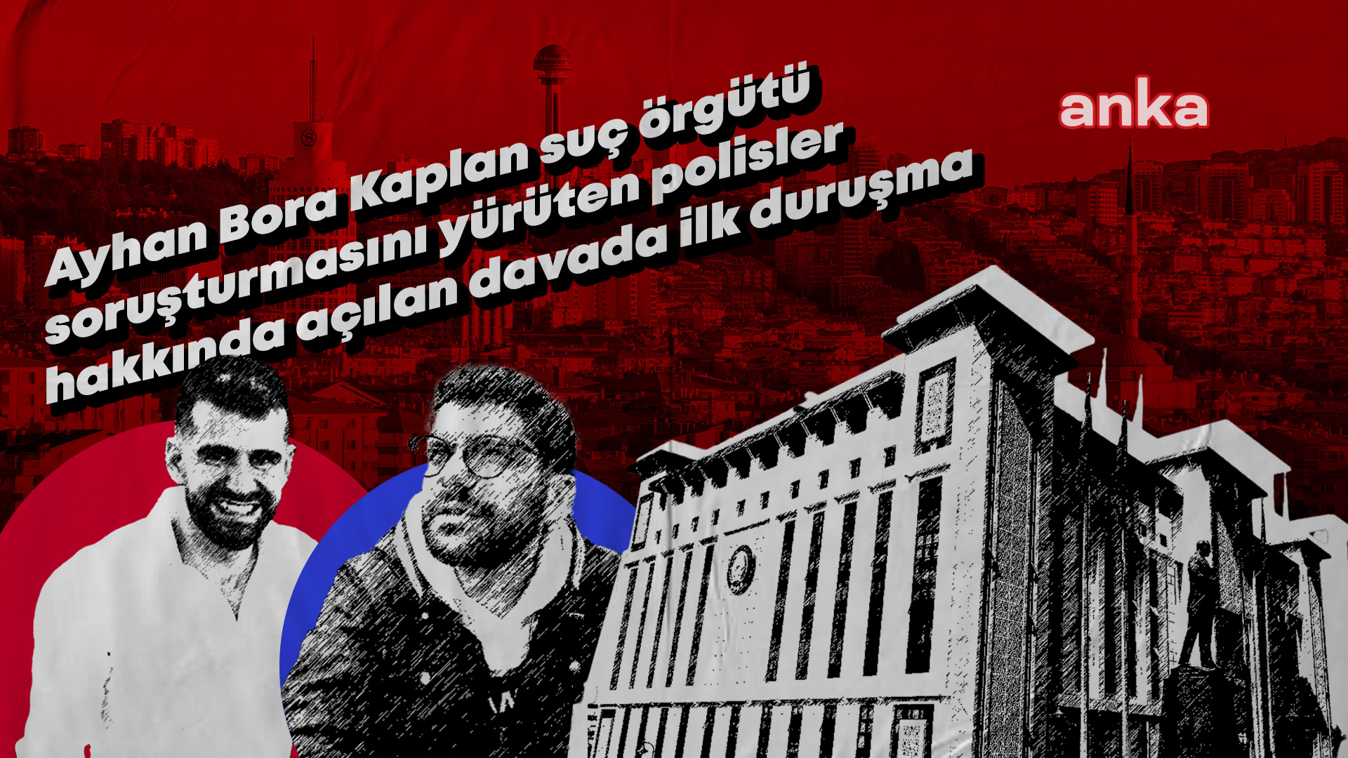 Ayhan Bora Kaplan suç örgütü soruşturmasını yürüten polisler hakkında açılan davada ilk duruşma... “Ayhan Bora Kaplan Suç Örgütü şu an Organize Şube Müdürlüğü’ne operasyon çekmektedir”