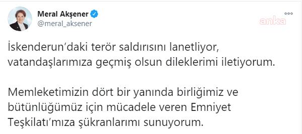 İYİ PARTİ GENEL BAŞKANI AKŞENER: İSKENDERUN'DAKİ TERÖR SALDIRISINI LANETLİYORUM