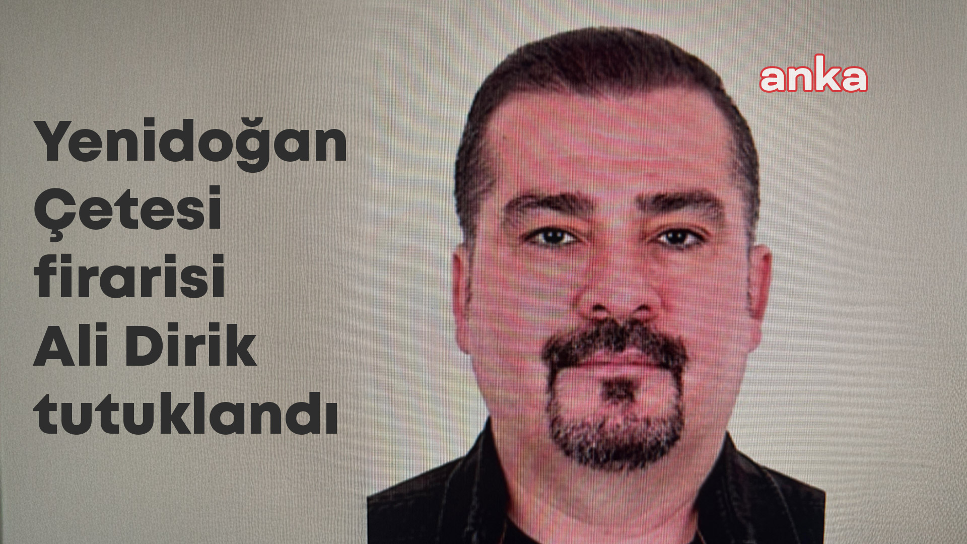 Yenidoğan Çetesi firarilerinden Ali Dirik tutuklandı