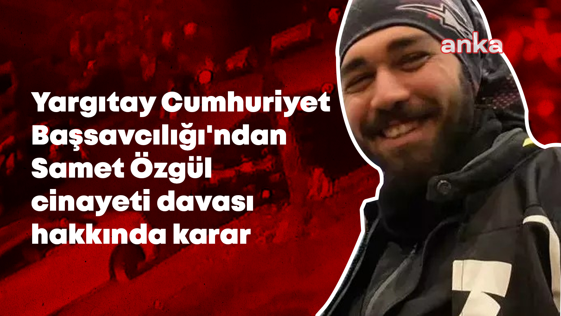 Yargıtay Cumhuriyet Başsavcılığı, motokurye Samet Özgül cinayetinde istinafın verdiği kararın onanmasını istedi