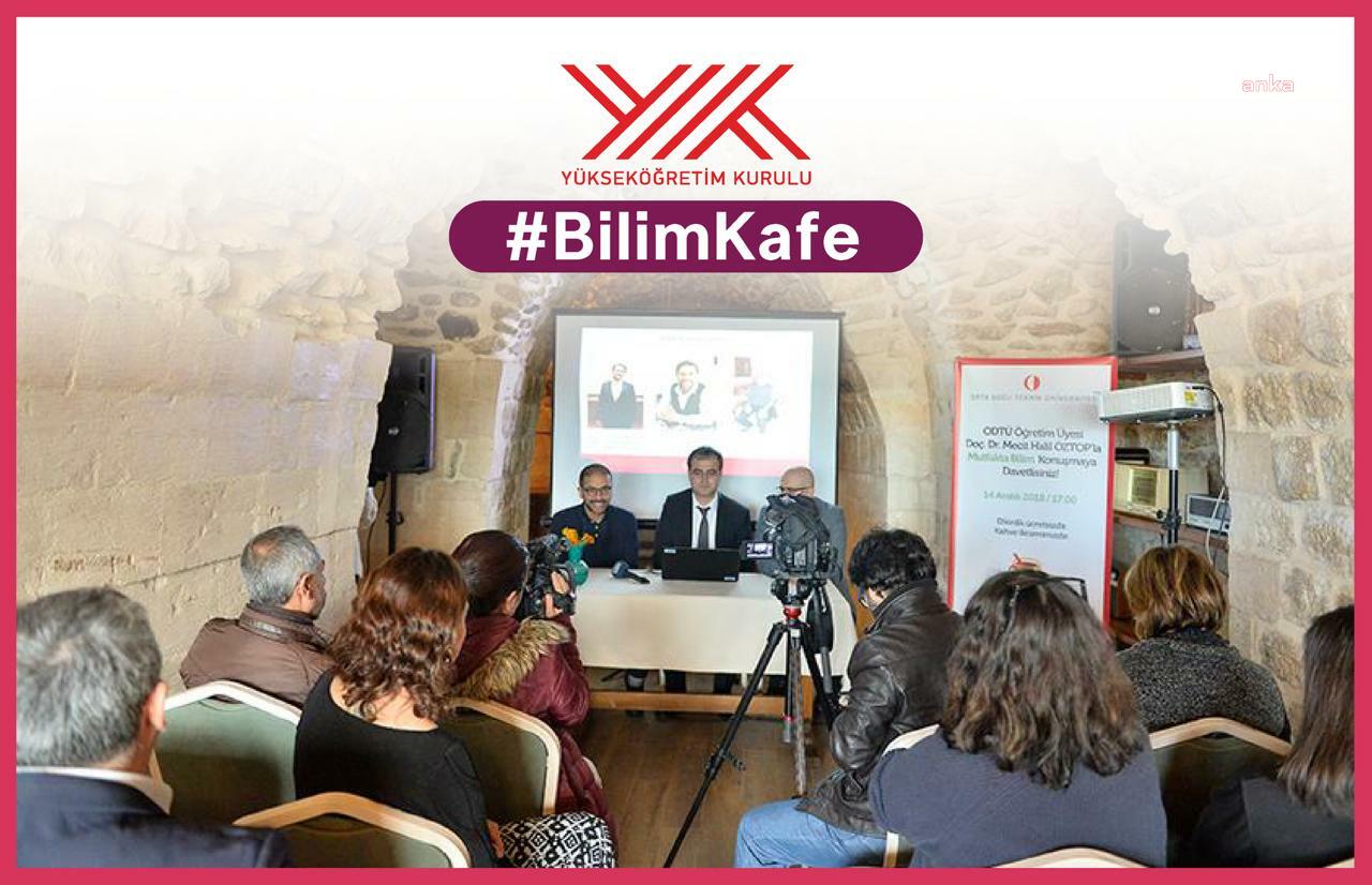 YÖK Bilim İletişimi Ofisi, üniversitelerle eş zamanlı, "Bilim Kafe" etkinliği düzenleyecek