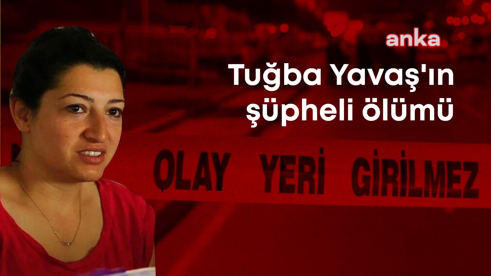 Tuğba Yavaş’ın şüpheli ölümüne ilişkin davaya yarın devam edilecek... Kadının ailesinin avukatları: "Dosyada pek çok hukuki garabet mevcut"