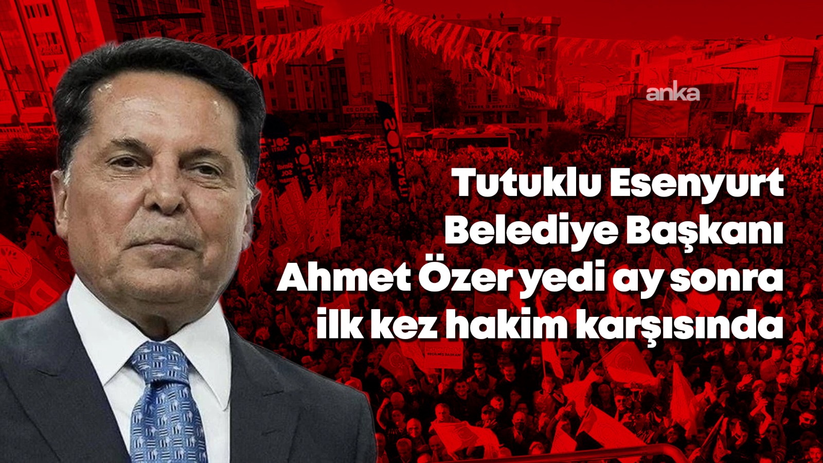Tutuklu Esenyurt Belediye Başkanı Ahmet Özer yedi ay sonra ilk kez hakim karşısında: "Bizi bölücülükle suçlayanlar bölücülük yapıyor"