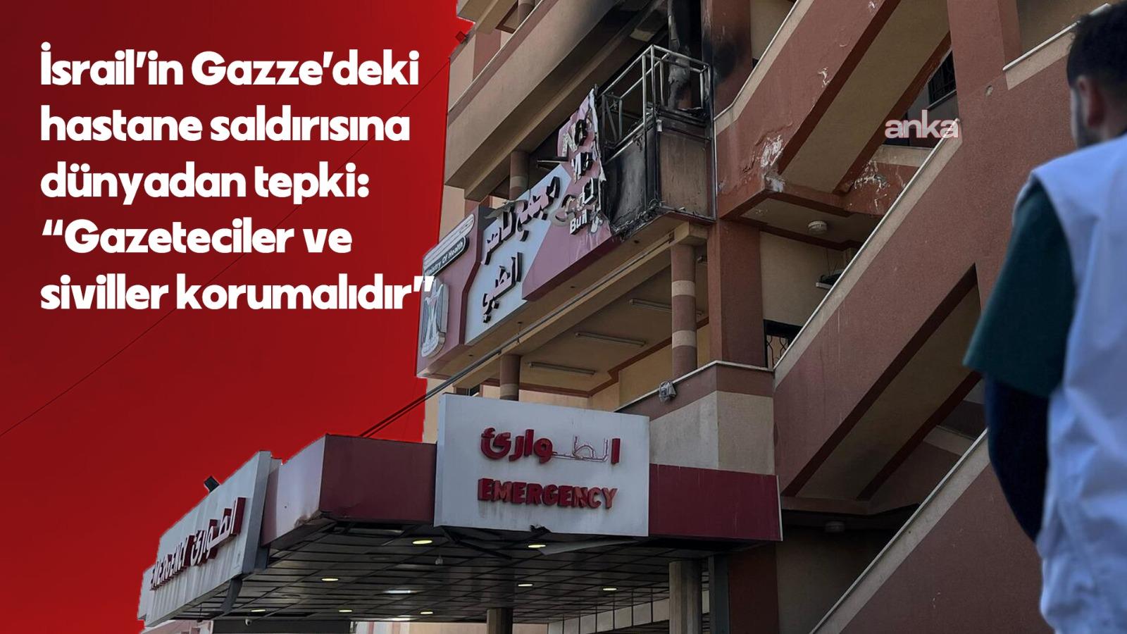 İsrail’in Gazze Hastanesi’ne saldırısına dünyadan tepki: “Gazeteciler ve siviller korunmalıdır”