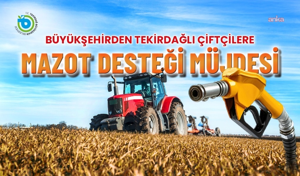 Büyükşehir Belediyesi'nden Tekirdağlı çiftçilere mazot desteği