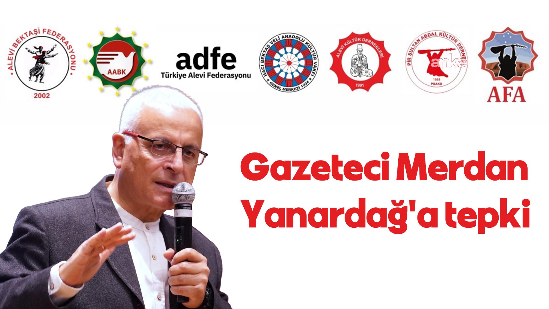 Alevi Bektaşi sivil toplum örgütlerinden gazeteci Merdan Yanardağ'a tepki: "Bu sorumsuz ifadeleri nedeniyle kamuoyundan ve Alevi toplumundan açıkça özür dilemeye davet ediyoruz"