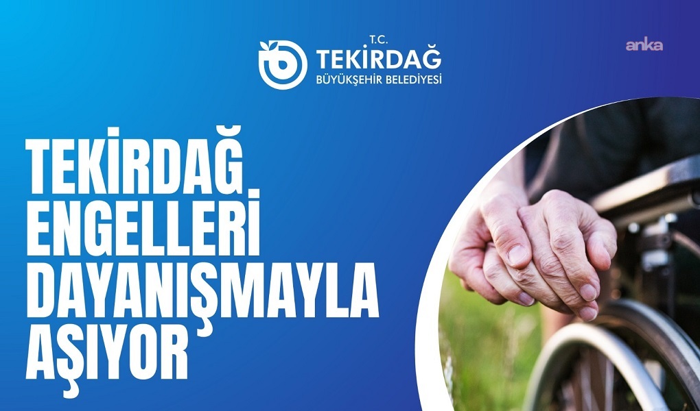 Tekirdağ, engelleri dayanışmayla aşıyor