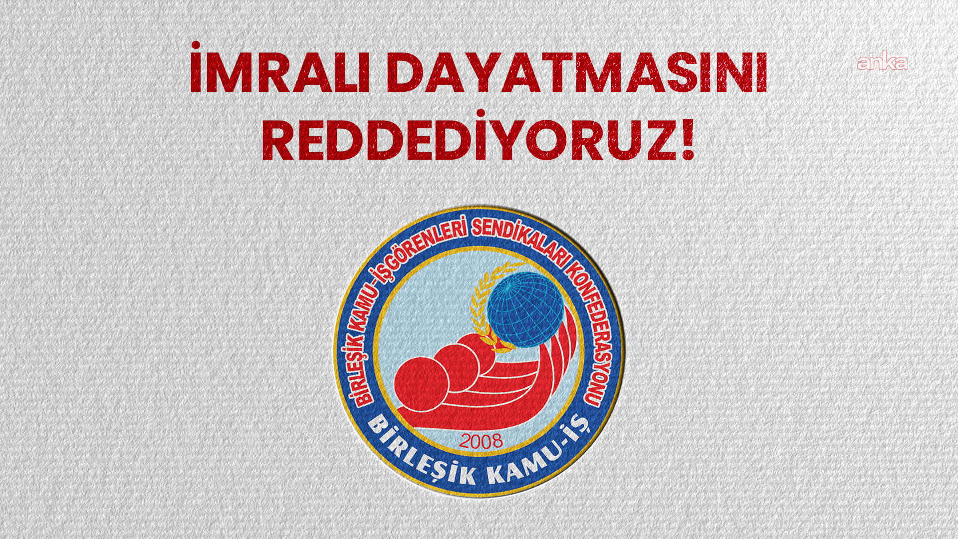 Birleşik Kamu-İş Sendikası: "Halkın iradesini İmralı’ya, terörist başının ayağına götürmenin tarihsel bir hata olduğu açıktır"