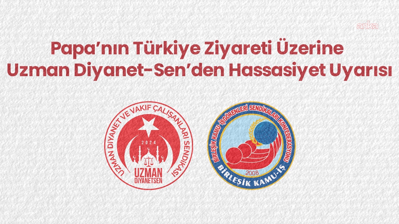 Uzman Diyanet-Sen'den Papa 14'üncü Leo'nun ziyaretine tepki: Diplomatik misafirperverlik, milletimizin değerlerinin ve tarih bilincinin göz ardı edilmesi anlamına gelmemelidir