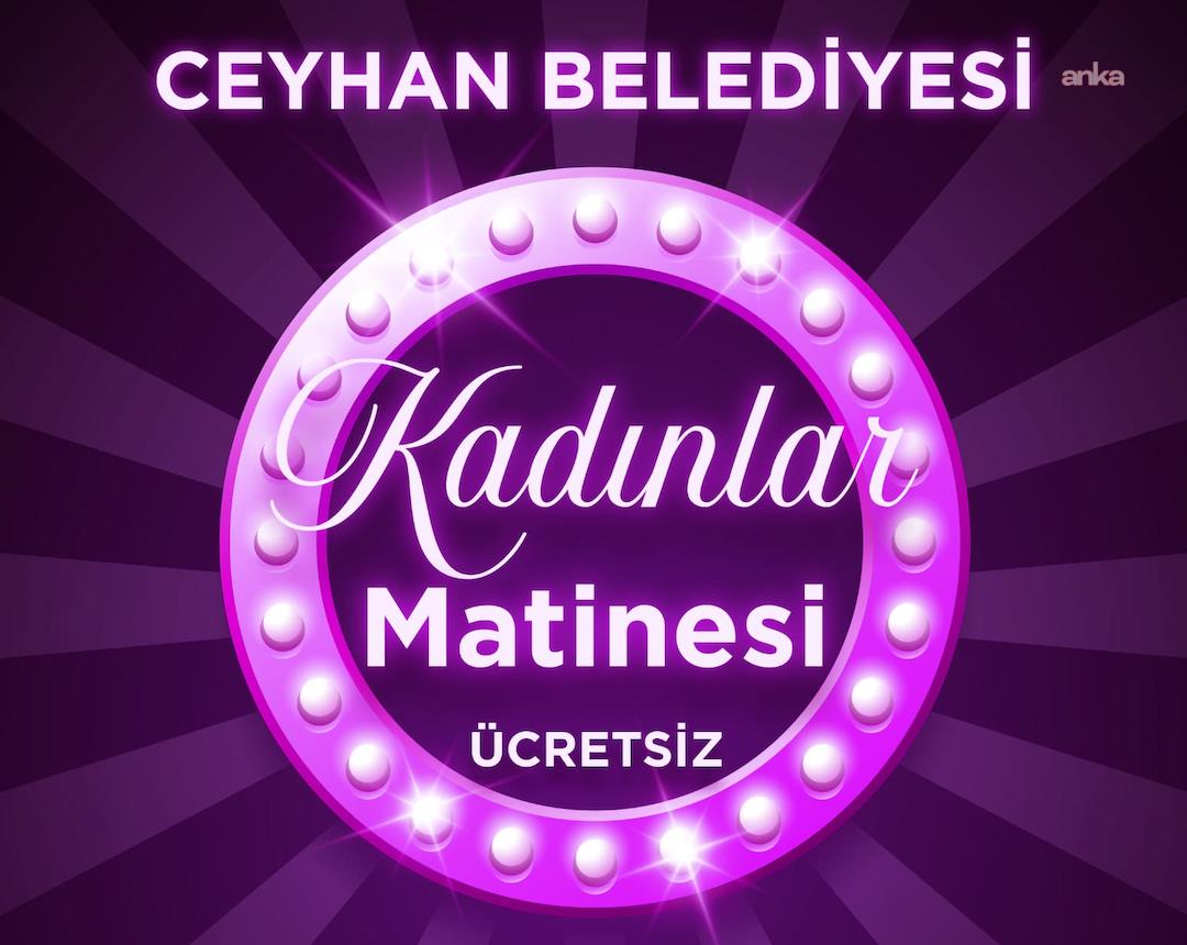 Ceyhan Belediyesi’nden kadınlara özel ücretsiz matine