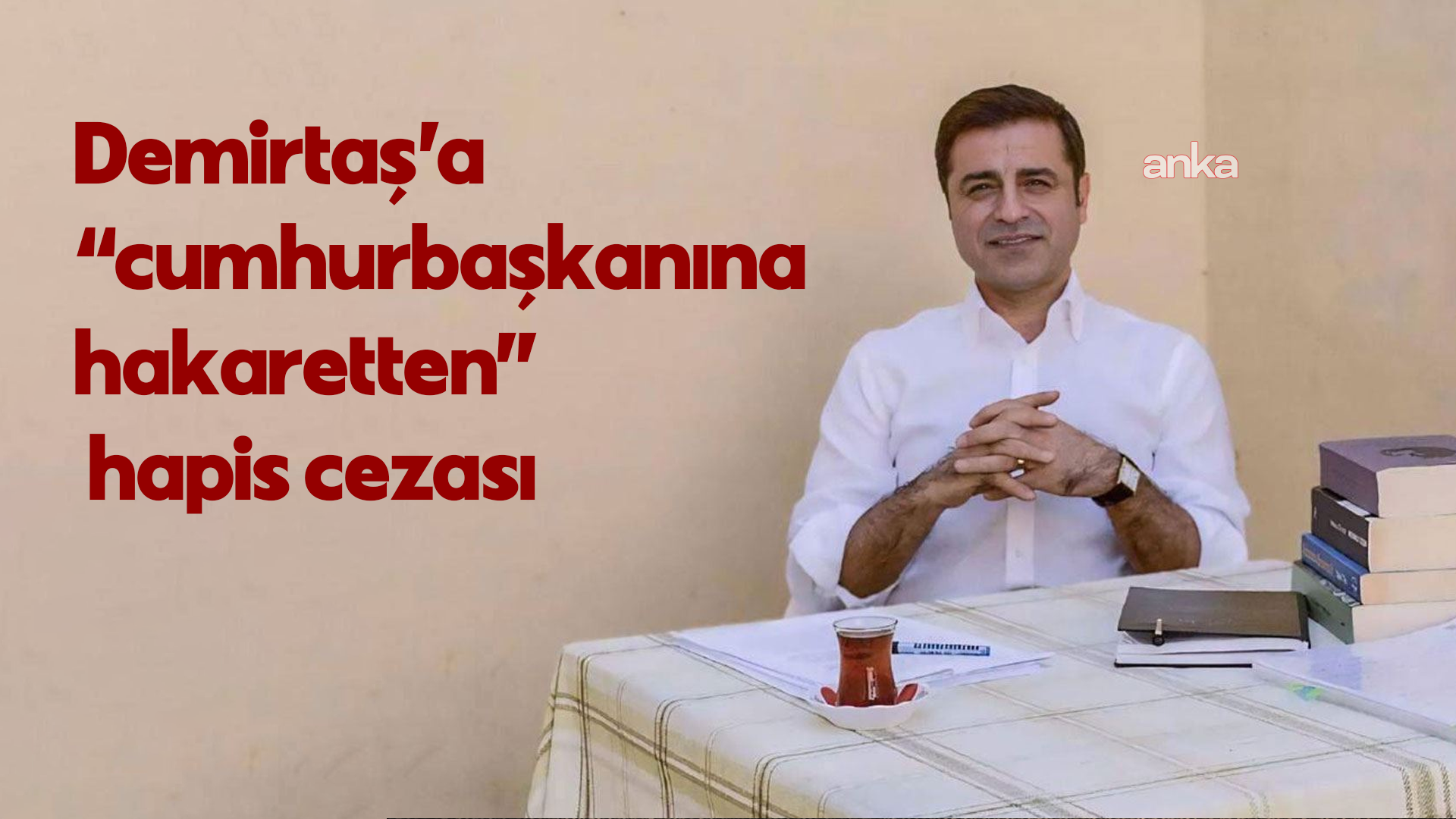 Selahattin Demirtaş'a, "cumhurbaşkanına hakaret" suçundan 1 yıl 5 ay hapis