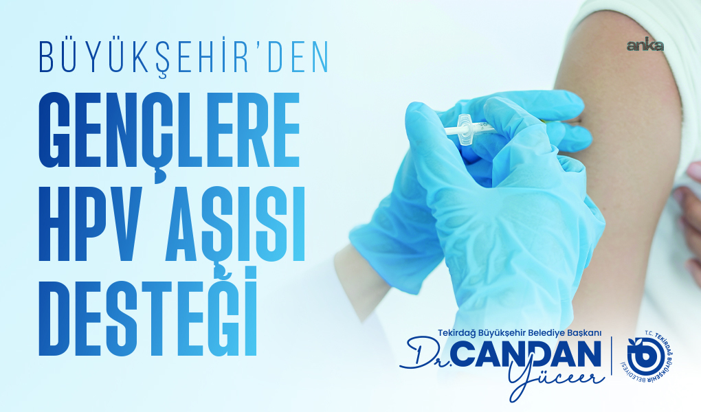 Tekirdağ Büyükşehir Belediyesi’nden gençlere ve çocuklara ücretsiz HPV aşısı uygulaması