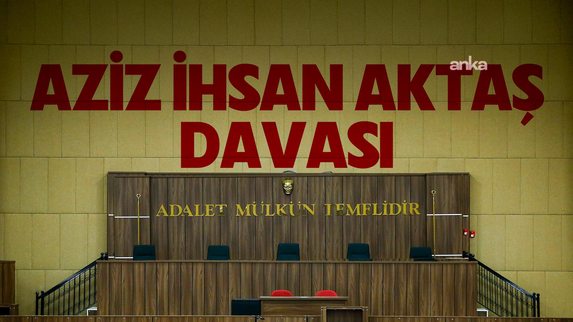 "Aziz İhsan Aktaş davası"nda ilk duruşma tamamlandı, sanık savunmalarının alınmasına yarın başlanacak
