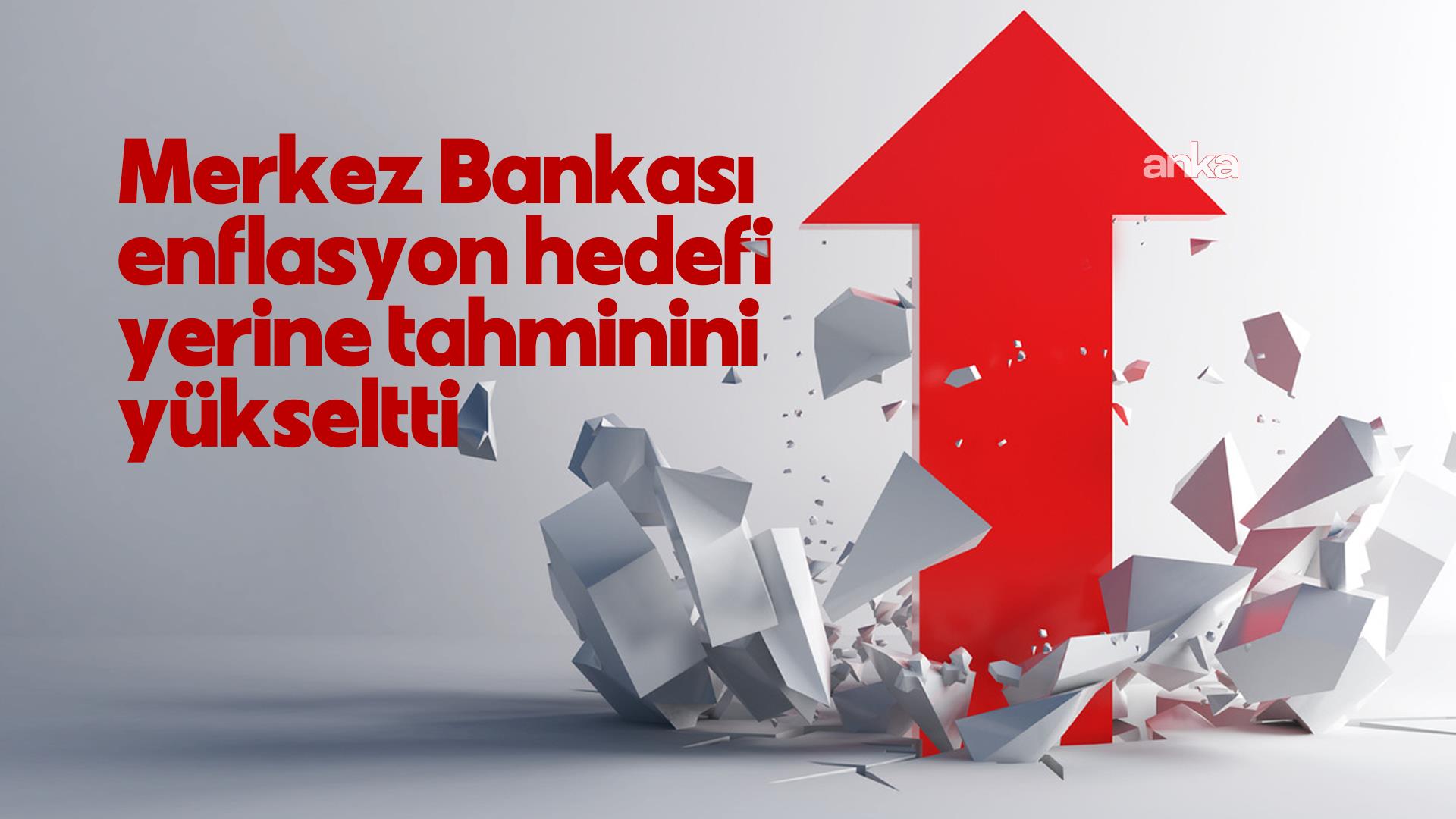 Merkez, enflasyon hedefi yerine tahmini yükseltti