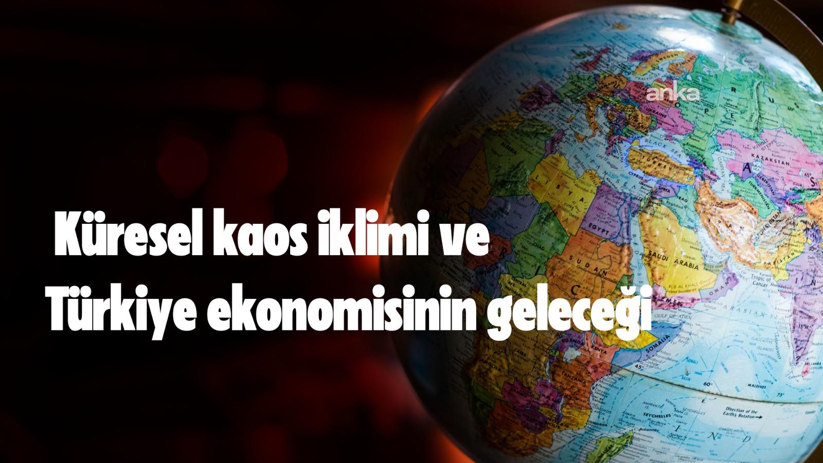Küresel kaos iklimi ve Türkiye ekonomisinin geleceği