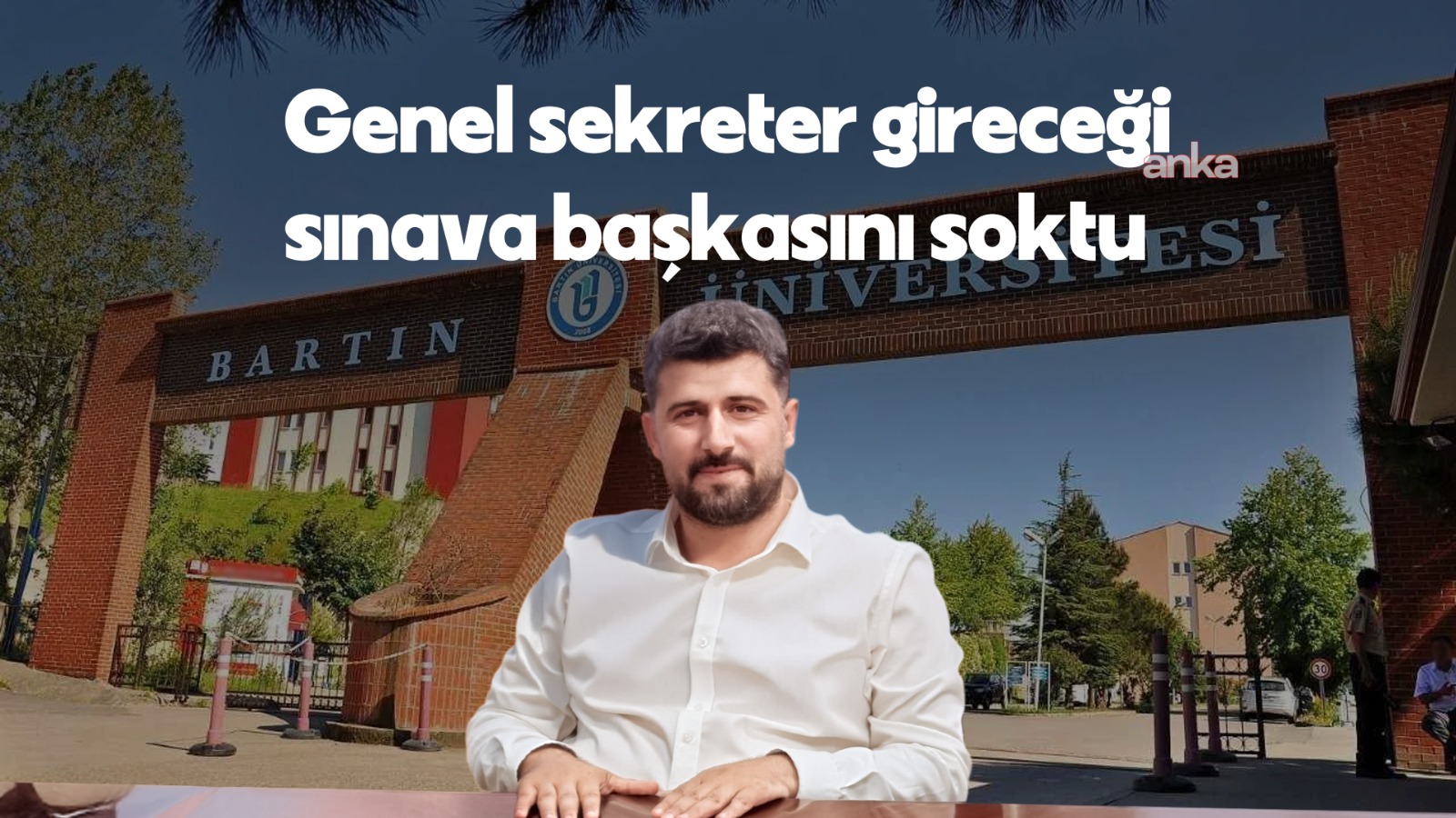 Eşine şiddetten tutuklanan Bartın Üniversitesi Genel Sekreteri Mesut Kasap'ın girdiği sınava başkasını soktuğu ortaya çıktı