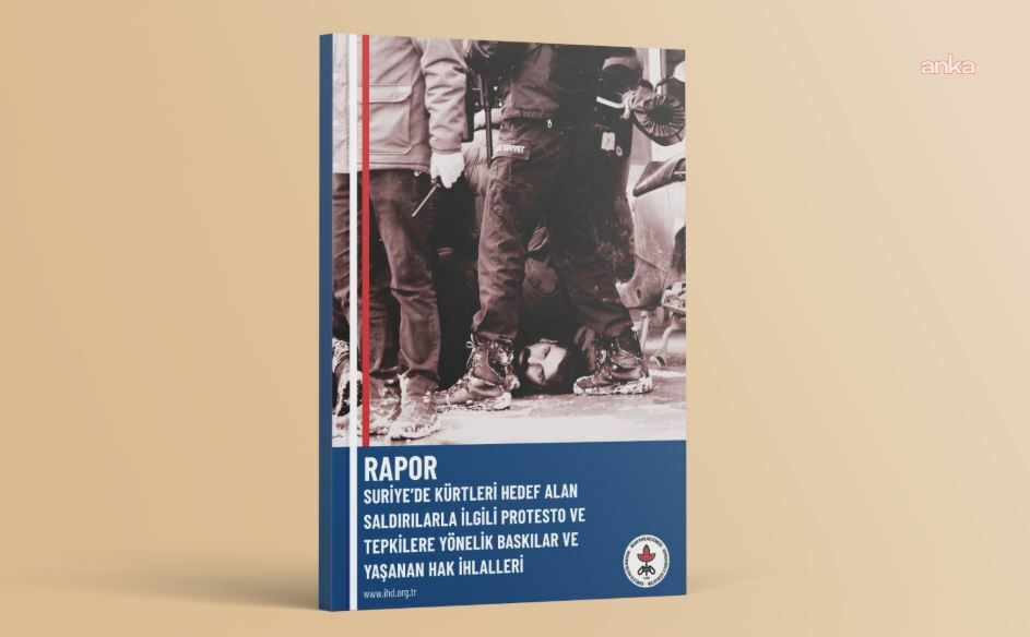 İHD'den "Suriye'de Kürtleri hedef alan saldırılarla ilgili protesto ve tepkilere yönelik baskılar ve yaşanan hak ihlalleri" raporu