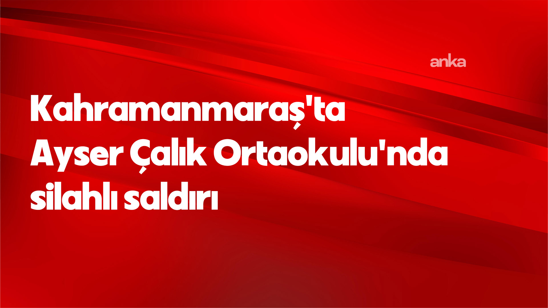 Kahramanmaraş'ta orta okulda silahlı saldırı