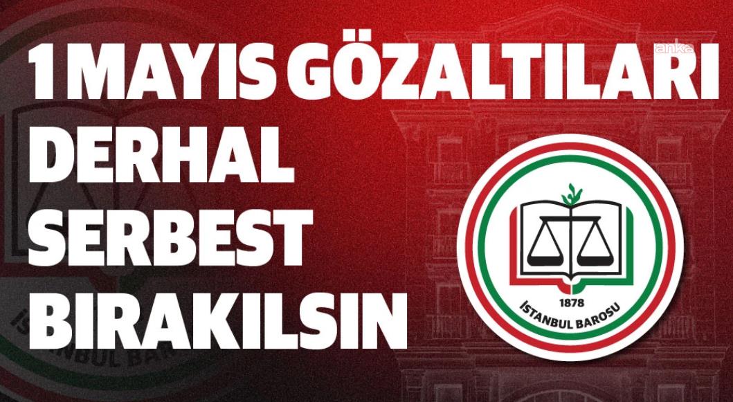 İstanbul Barosu'ndan 1 Mayıs gözaltılarına tepki: Derhal serbest bırakılsınlar