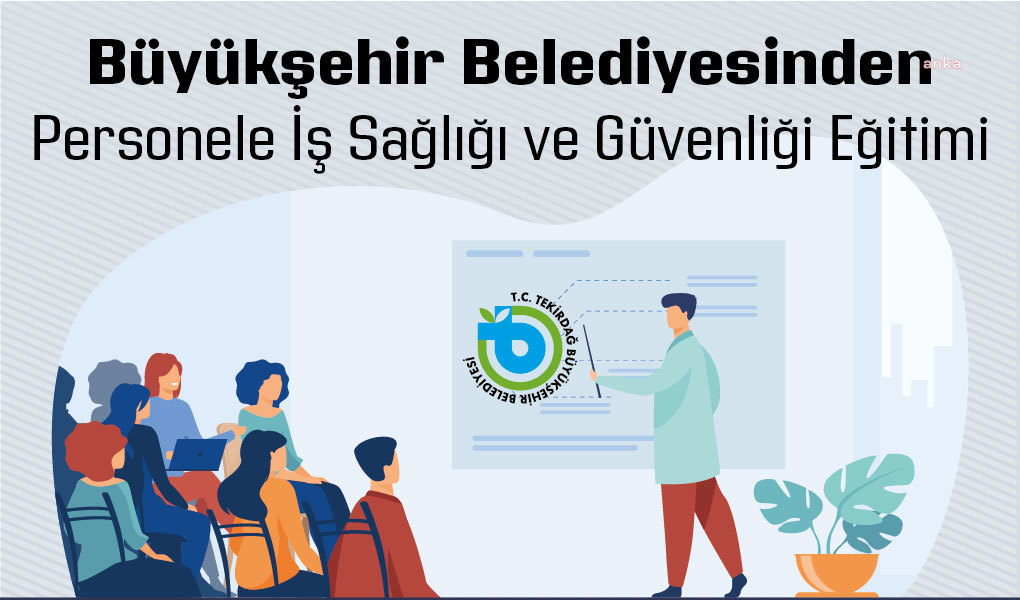 TEKİRDAĞ BÜYÜKŞEHİR BELEDİYESİ'NDEN PERSONELE İŞ SAĞLIĞI VE GÜVENLİĞİ EĞİTİMİ
