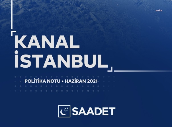 SAADET PARTİSİ: "KANAL İSTANBUL BÜTÇESİYLE GEÇİM DERDİ SON BULABİLİR"