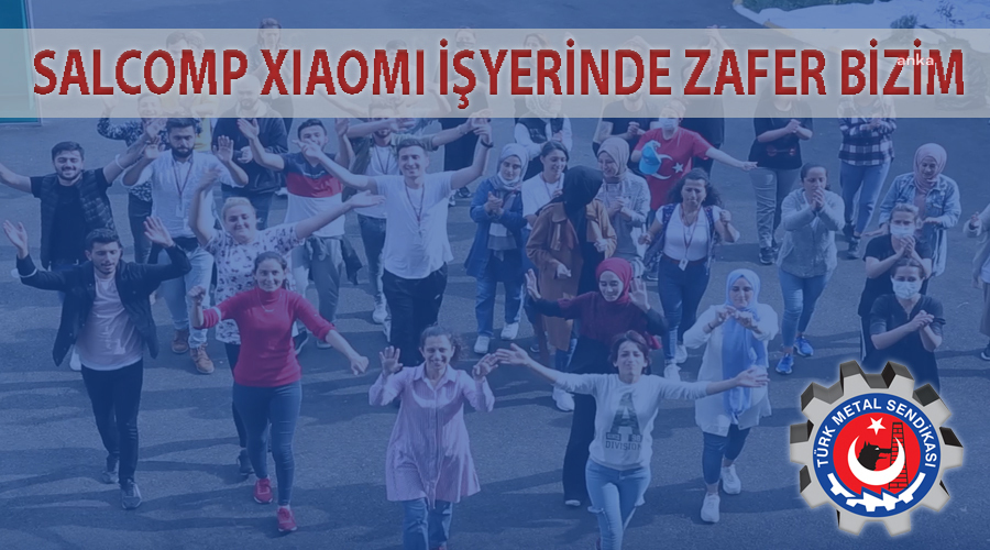 SALCOMP XIAOMI'DE İŞTEN ATILAN 170 İŞÇİ İŞLERİNE GERİ ALINDI