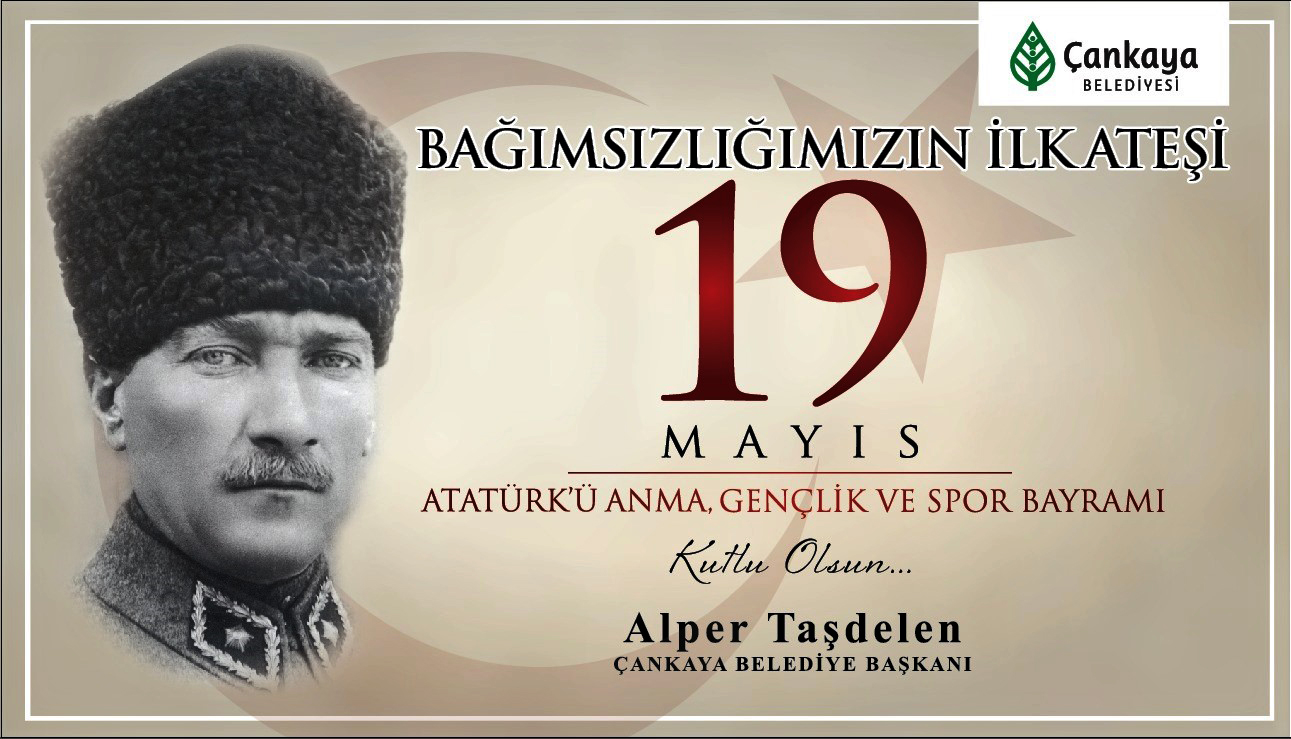 ÇANKAYA BELEDİYE BAŞKANI TAŞDELEN: "BAĞIMSIZLIĞIMIZIN İLK ATEŞİ, 19 MAYIS KUTLU OLSUN"