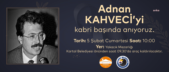 ADNAN KAHVECİ, VEFATININ 29. YILINDA KARTAL’DAKİ MEZARI BAŞINDA ANILACAK