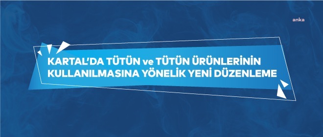 KARTAL’DA TÜTÜN VE TÜTÜN ÜRÜNLERİNİN KULLANILMASINA YÖNELİK YENİ DÜZENLEME