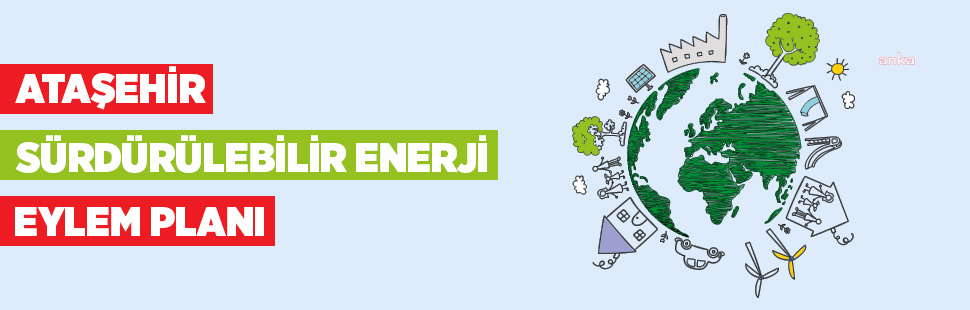 ATAŞEHİR’İN SÜRDÜRÜLEBİLİR ENERJİ EYLEM PLANI HAZIR