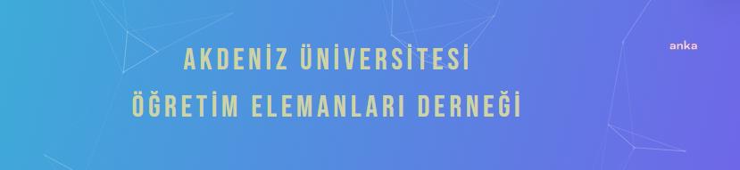 AKDENİZ ÜNİVERSİTESİ ÖĞRETİM ELEMANLARI DERNEĞİ’NDEN YÖK’E ÇAĞRI: AKADEMİK ATAMA YÜKSELTME KRİTERLERİ GÖZDEN GEÇİRİLSİN