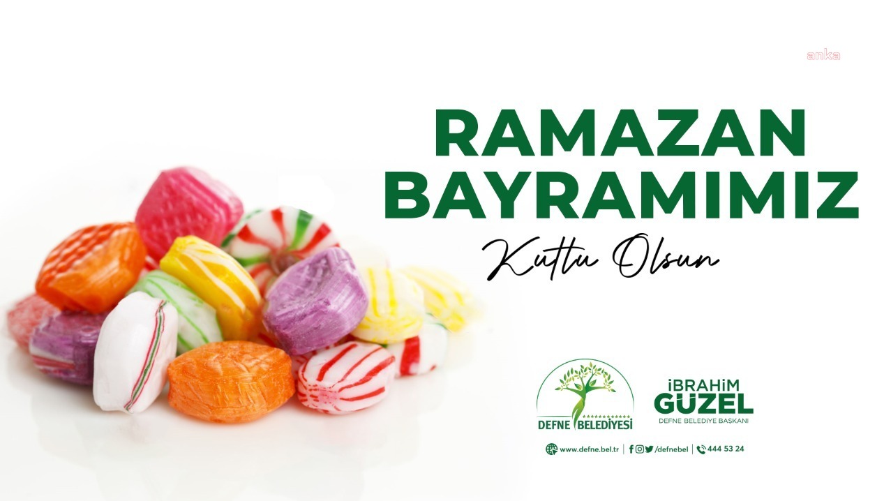 DEFNE BELEDİYE BAŞKANI İBRAHİM GÜZEL, RAMAZAN BAYRAMI MESAJI YAYINLADI