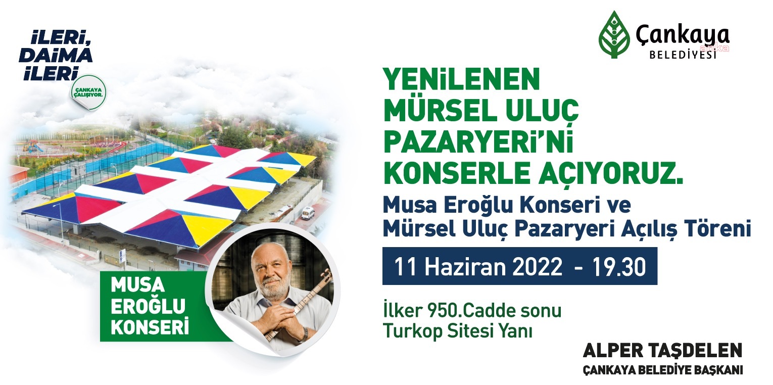 ÇANKAYA BELEDİYESİ, MÜRSEL ULUÇ KAPALI PAZARYERİNİ MUSA EROĞLU KONSERİYLE AÇIYOR