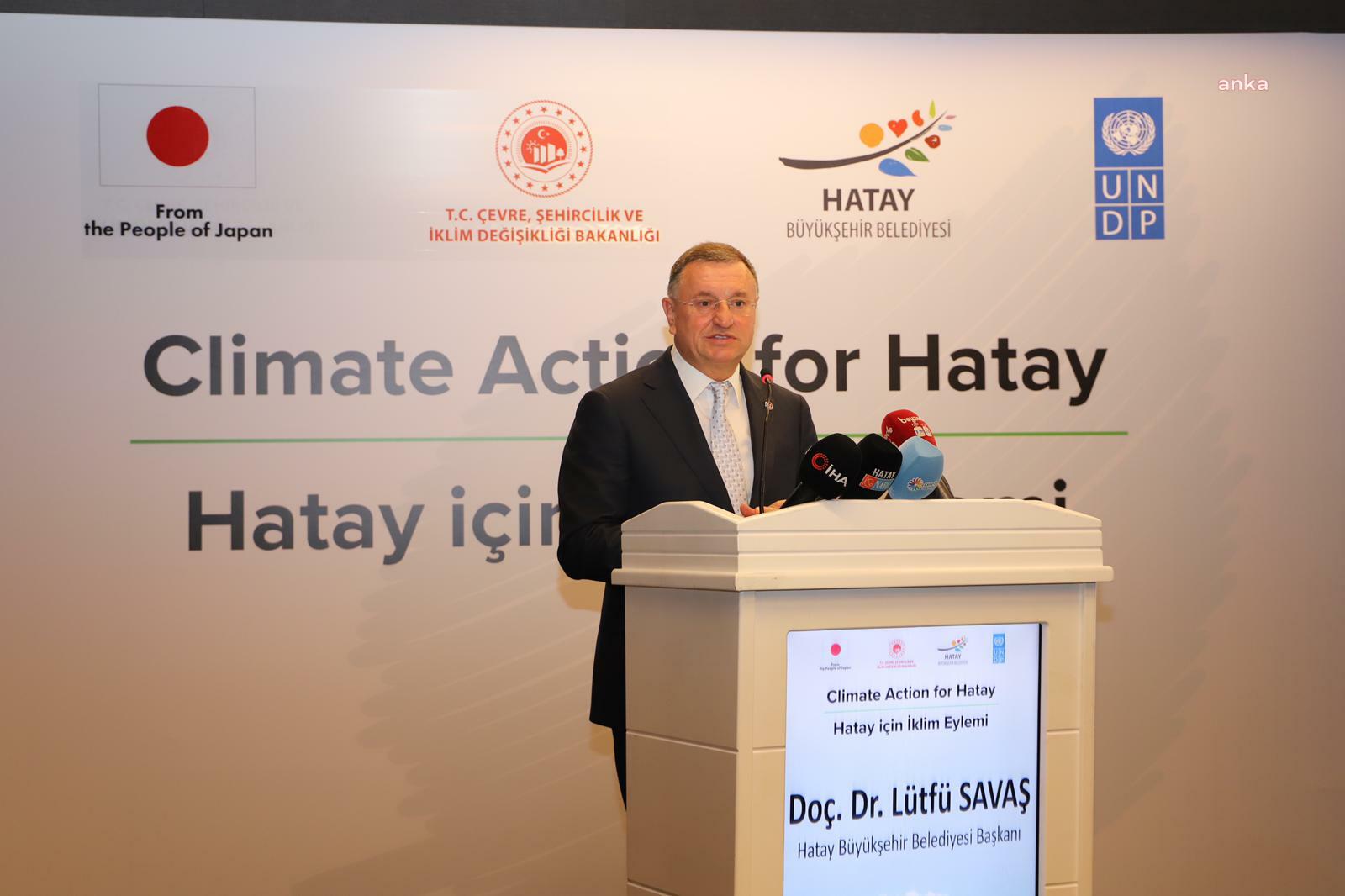 LÜTFÜ SAVAŞ, HATAY'IN İKLİM EYLEM PLANINI ANLATTI