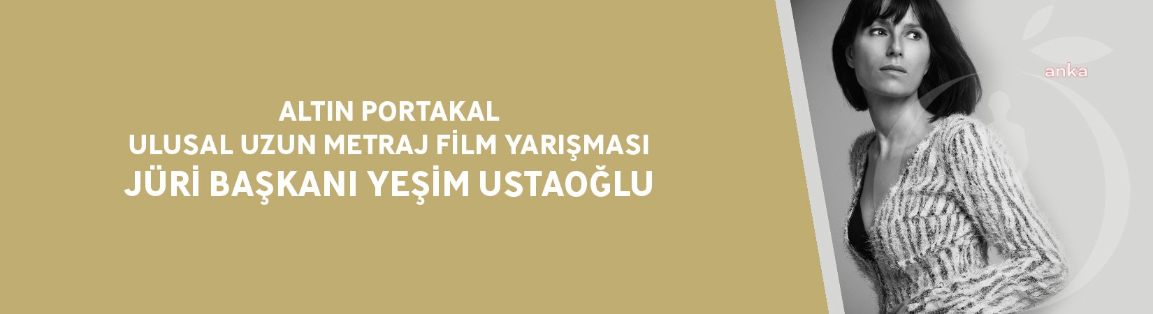 ALTIN PORTAKAL ULUSAL UZUN METRAJ FİLM YARIŞMASI JÜRİ BAŞKANI YEŞİM USTAOĞLU OLDU
