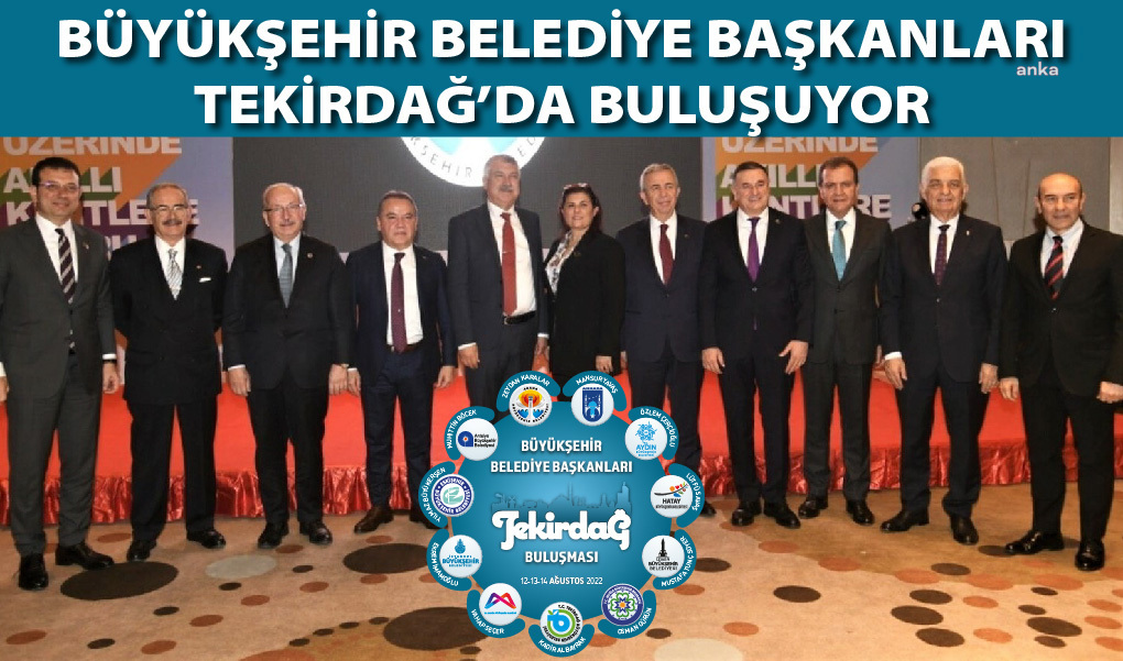 CHP'Lİ 11 BÜYÜKŞEHİR BELEDİYE BAŞKANI TEKİRDAĞ'DA BULUŞUYOR