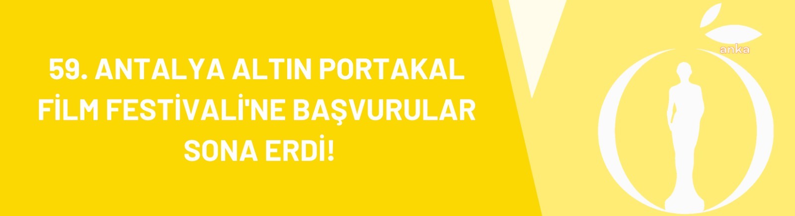 59'UNCU ANTALYA ALTIN PORTAKAL FİLM FESTİVALİ’NE BAŞVURULAR SONA ERDİ